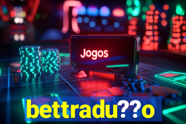 bettradu??o