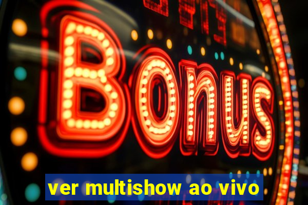 ver multishow ao vivo