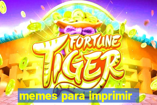 memes para imprimir