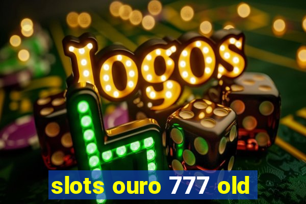 slots ouro 777 old