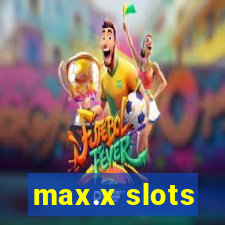 max.x slots