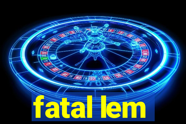 fatal lem