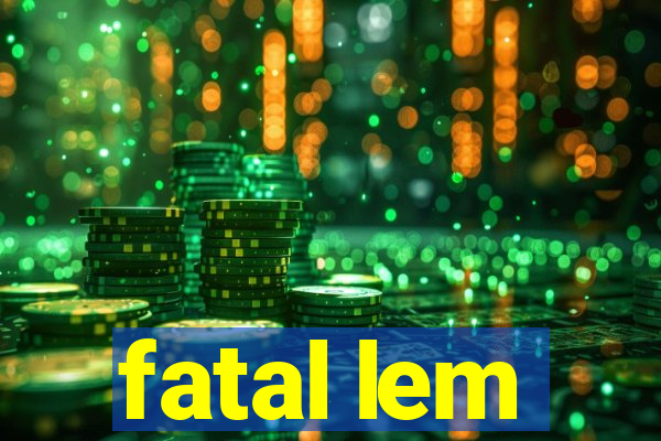 fatal lem