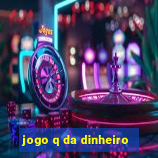 jogo q da dinheiro