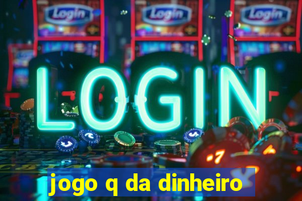 jogo q da dinheiro