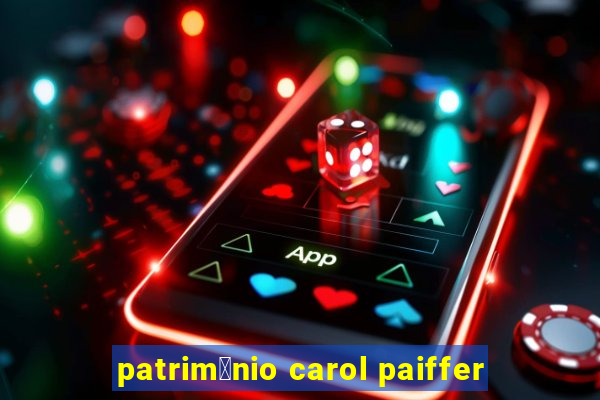 patrim么nio carol paiffer