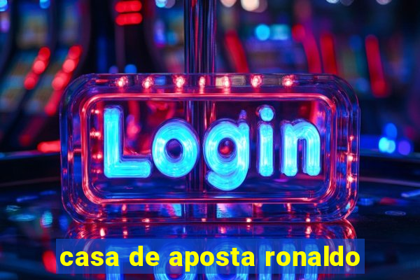 casa de aposta ronaldo