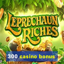 300 casino bonus