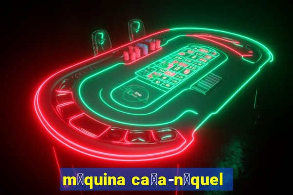 m谩quina ca莽a-n铆quel