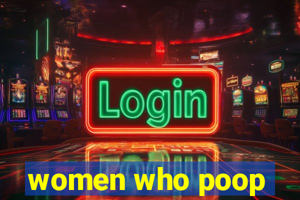 women who poop