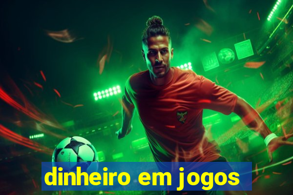 dinheiro em jogos