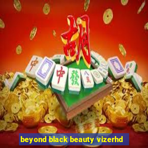 beyond black beauty vizerhd