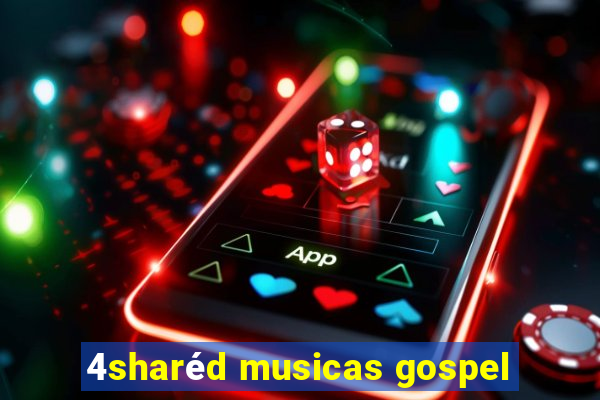 4sharéd musicas gospel