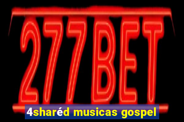 4sharéd musicas gospel