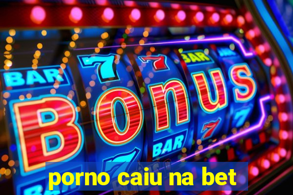 porno caiu na bet