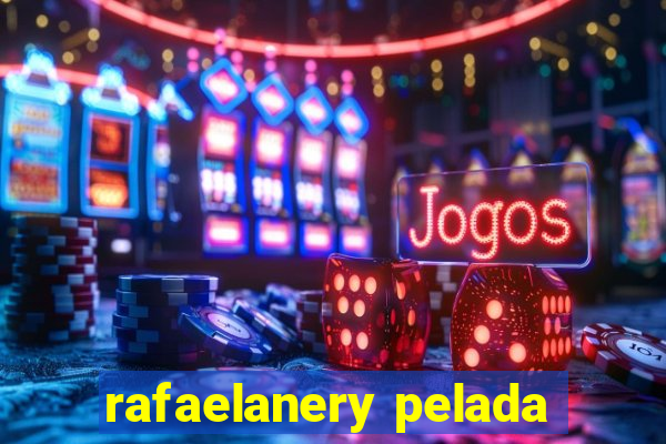 rafaelanery pelada