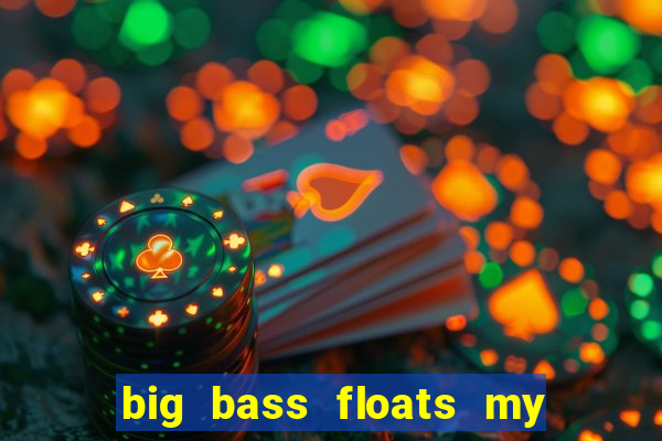 big bass floats my boat gratis