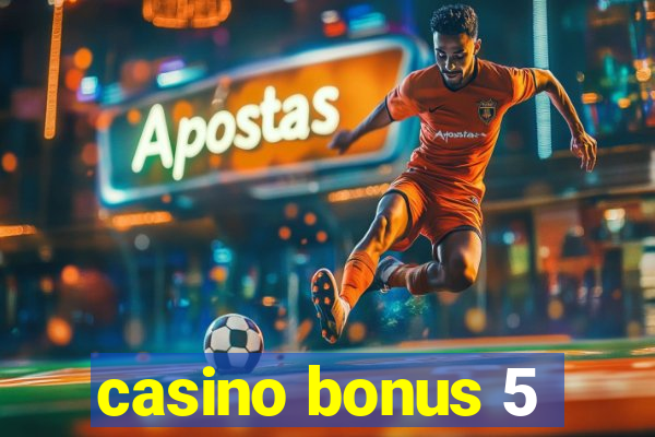 casino bonus 5