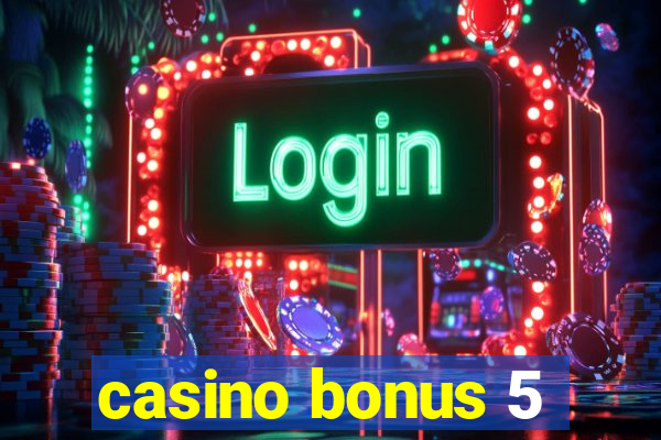 casino bonus 5