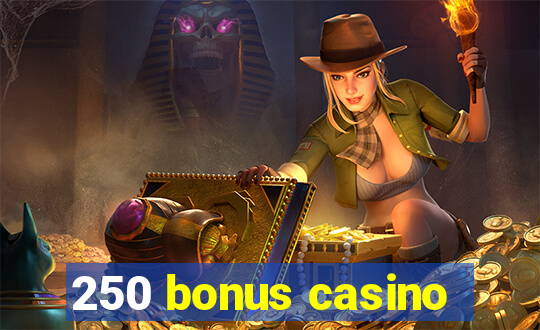 250 bonus casino