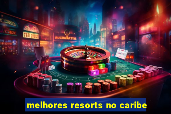 melhores resorts no caribe