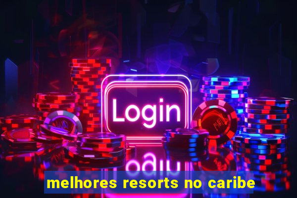 melhores resorts no caribe