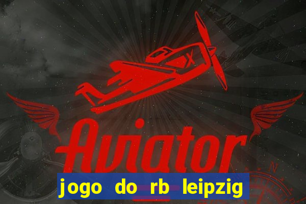 jogo do rb leipzig ao vivo