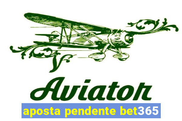 aposta pendente bet365