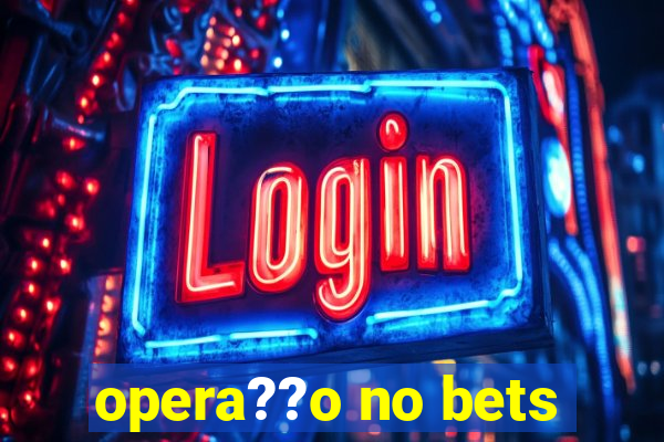 opera??o no bets