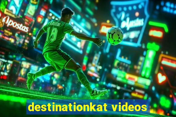 destinationkat videos