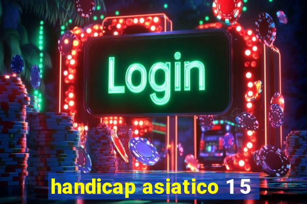 handicap asiatico 1 5