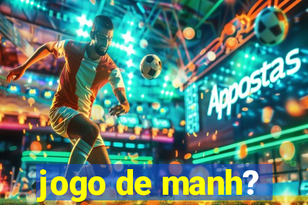 jogo de manh?