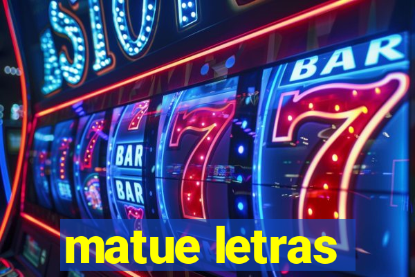 matue letras