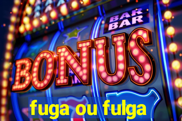 fuga ou fulga