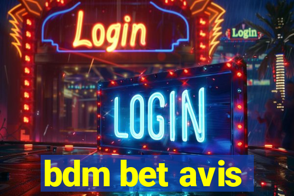 bdm bet avis