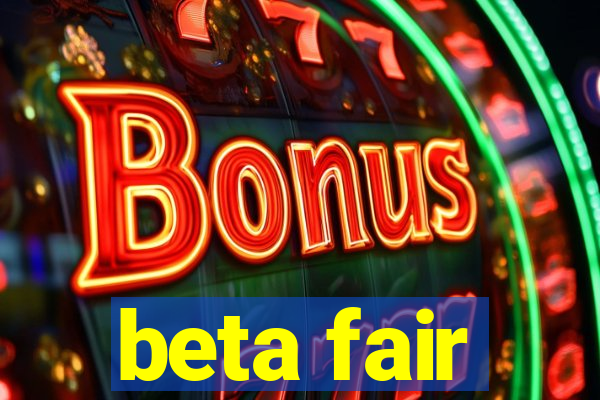 beta fair