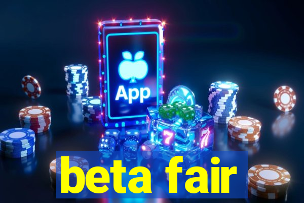 beta fair