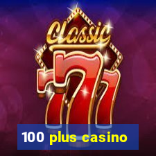 100 plus casino