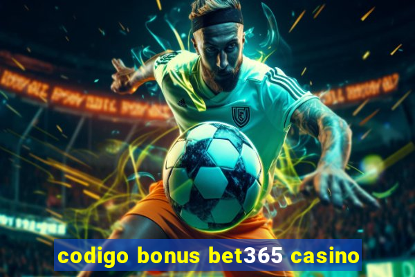 codigo bonus bet365 casino