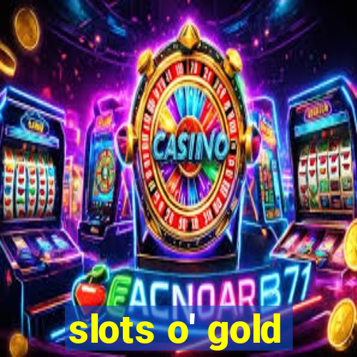 slots o' gold