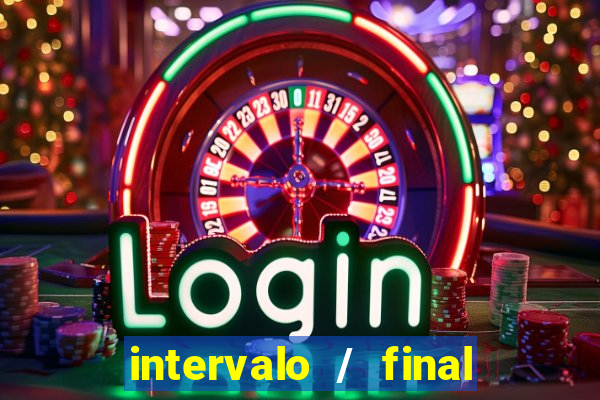 intervalo / final do jogo