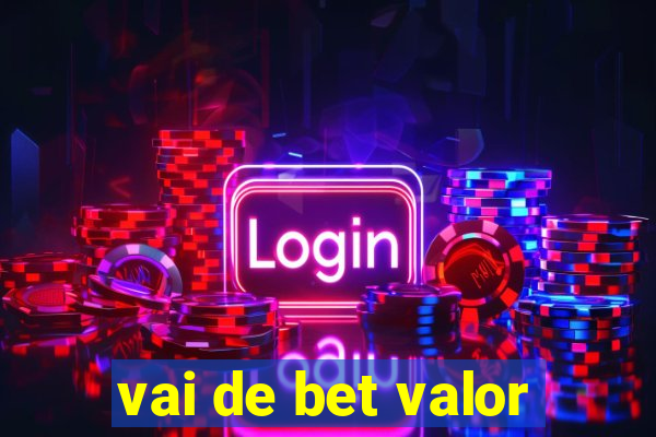 vai de bet valor