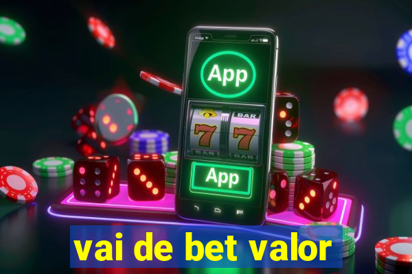 vai de bet valor