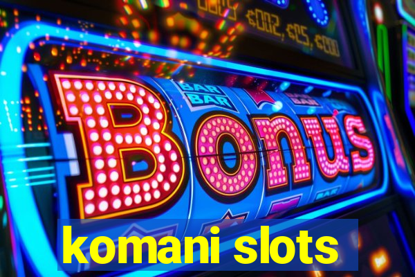 komani slots