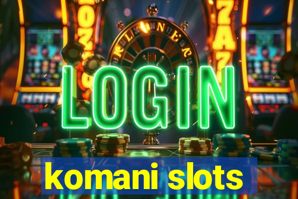 komani slots