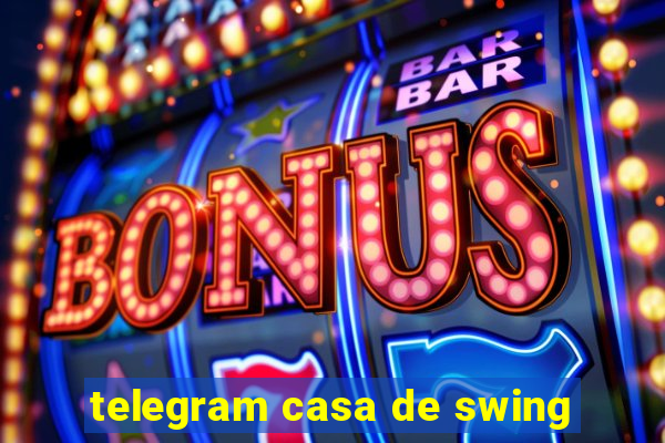 telegram casa de swing