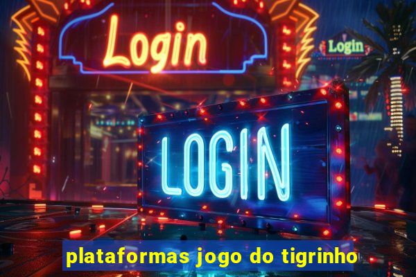 plataformas jogo do tigrinho