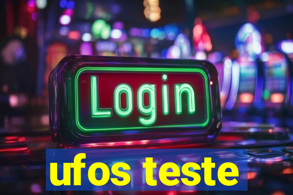 ufos teste