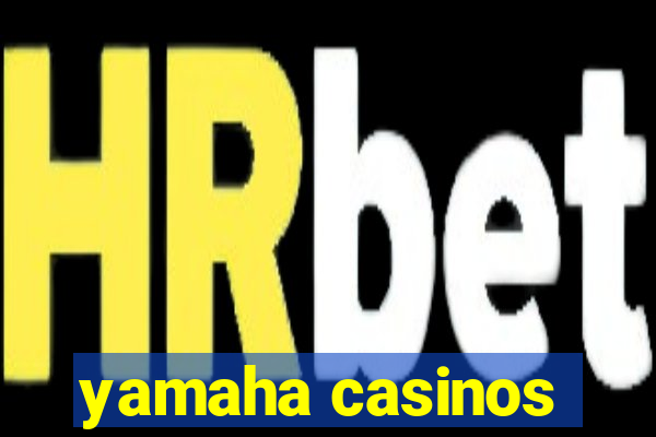 yamaha casinos