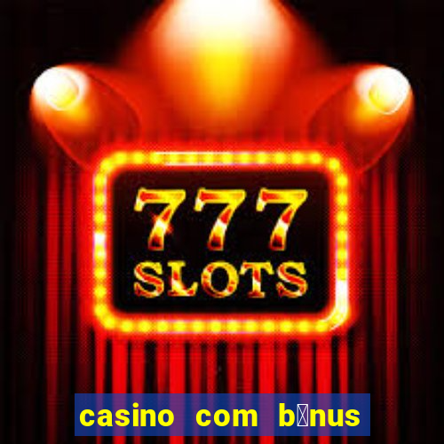 casino com b么nus de cadastro